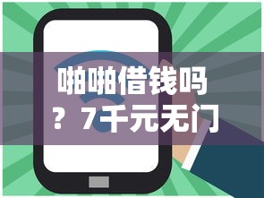 啪啪借钱吗？7千元无门槛借款平台推荐，5个什么借钱平台好通过盘点