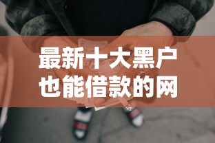 最新十大黑户也能借款的网贷平台，专治北京黑市借钱