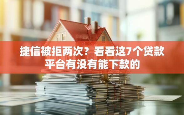 捷信被拒两次？看看这7个贷款平台有没有能下款的