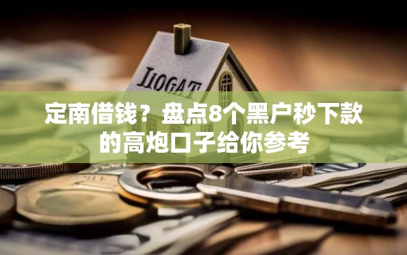 定南借钱？盘点8个黑户秒下款的高炮口子给你参考