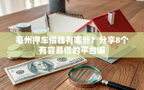 亳州押车借钱有哪些？分享8个有容易借的平台嘛