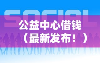 公益中心借钱（最新发布！）9个什么借钱平台靠谱