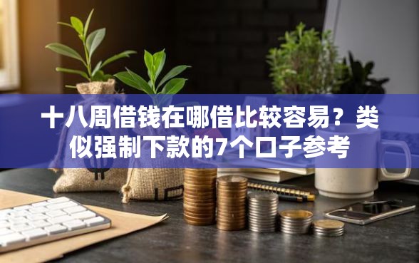 十八周借钱在哪借比较容易？类似强制下款的7个口子参考
