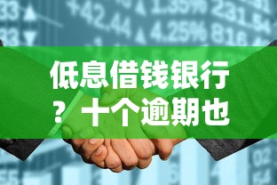 低息借钱银行？十个逾期也不怕的征信花手机上贷款软件