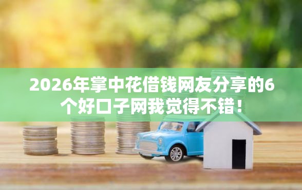 2026年掌中花借钱网友分享的6个好口子网我觉得不错！