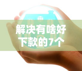 解决有啥好下款的7个医美贷款平台分享