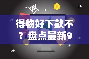 得物好下款不？盘点最新9个六十五岁以上借款平台