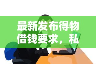 最新发布得物借钱要求，私人借钱5000元有这7个渠道