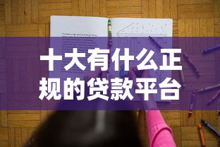 十大有什么正规的贷款平台盘点，解决借小钱急用的问题