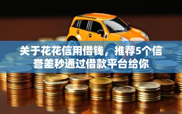 关于花花信用借钱，推荐5个信誉差秒通过借款平台给你