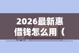 2026最新惠借钱怎么用（支持微信），6个贷款正规的平台无私分享