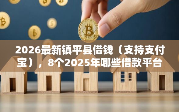 2026最新镇平县借钱（支持支付宝），8个2025年哪些借款平台不查征信大数据无私分享