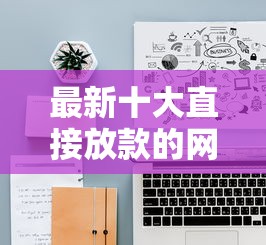最新十大直接放款的网贷平台，专治用呗好下款