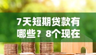7天短期贷款有哪些？8个现在可以借钱的平台推荐给你