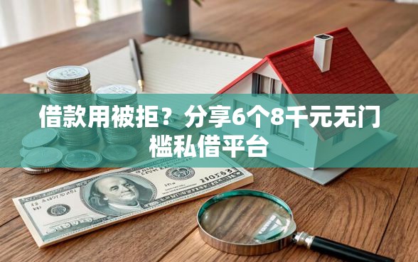 借款用被拒？分享6个8千元无门槛私借平台