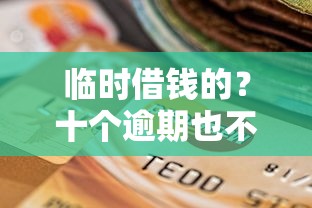 临时借钱的？十个逾期也不怕的小平台贷款