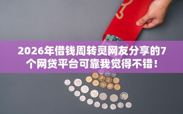 2026年借钱周转灵网友分享的7个网贷平台可靠我觉得不错！