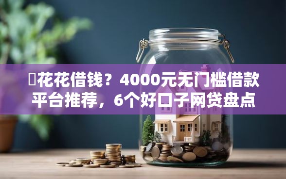恵花花借钱？4000元无门槛借款平台推荐，6个好口子网贷盘点