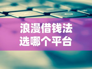 浪漫借钱法选哪个平台？8个不看征信借钱的平台100%能借到推荐