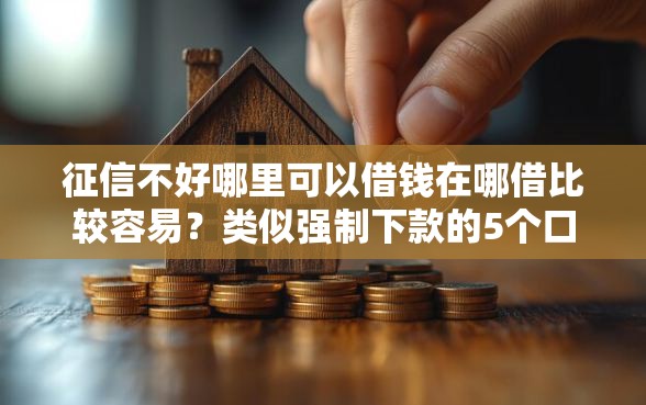 征信不好哪里可以借钱在哪借比较容易？类似强制下款的5个口子参考