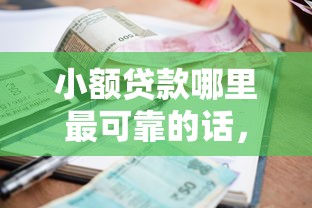 小额贷款哪里最可靠的话，可以看看这7个黑户短借平台,秒下款还可靠