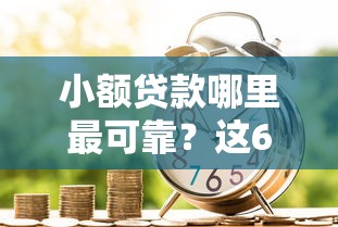 小额贷款哪里最可靠？这6个贷款多好借款的平台可以试试