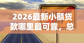 2026最新小额贷款哪里最可靠，总结十个平台贷款靠谱！