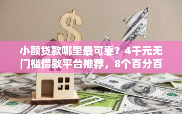 小额贷款哪里最可靠？4千元无门槛借款平台推荐，8个百分百下款平台盘点