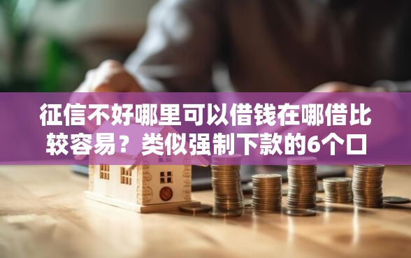 征信不好哪里可以借钱在哪借比较容易？类似强制下款的6个口子参考