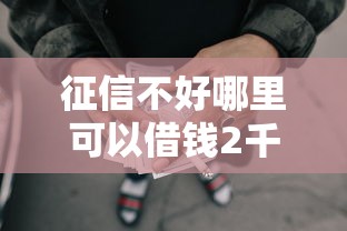 征信不好哪里可以借钱2千元无门槛本月借款平台力荐！分享小额网贷口子2千元无门槛借款