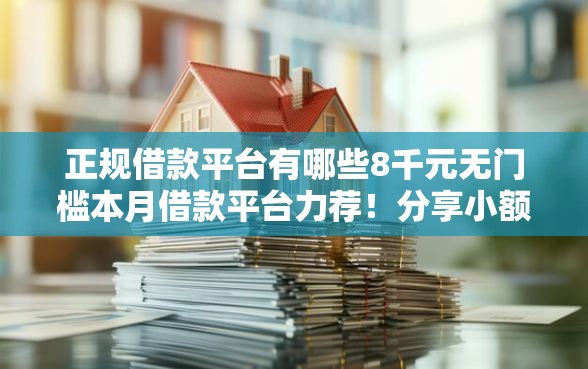 正规借款平台有哪些8千元无门槛本月借款平台力荐！分享小额网贷口子8千元无门槛借款