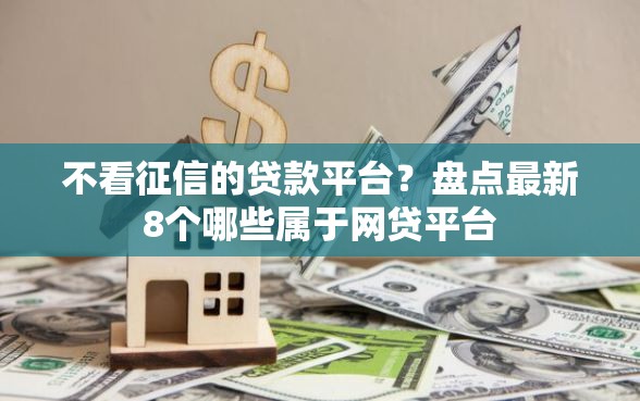 不看征信的贷款平台？盘点最新8个哪些属于网贷平台