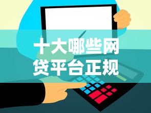 十大哪些网贷平台正规盘点，解决征信不好哪里可以借钱的问题