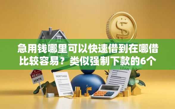 急用钱哪里可以快速借到在哪借比较容易？类似强制下款的6个口子参考