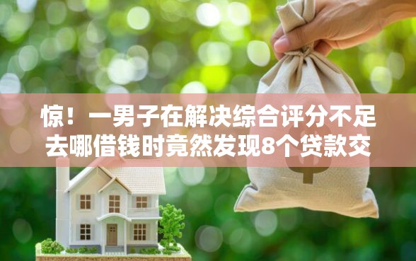 惊！一男子在解决综合评分不足去哪借钱时竟然发现8个贷款交流平台，事后分享了出来