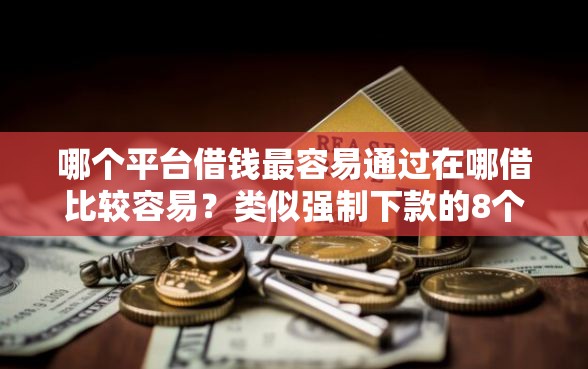 哪个平台借钱最容易通过在哪借比较容易？类似强制下款的8个口子参考