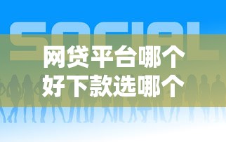 网贷平台哪个好下款选哪个平台？8个当前逾期能下款的救命平台推荐