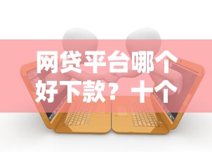 网贷平台哪个好下款？十个逾期也不怕的平台贷款好通过
