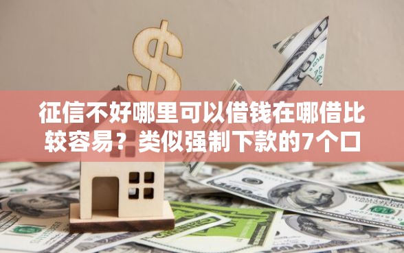 征信不好哪里可以借钱在哪借比较容易？类似强制下款的7个口子参考