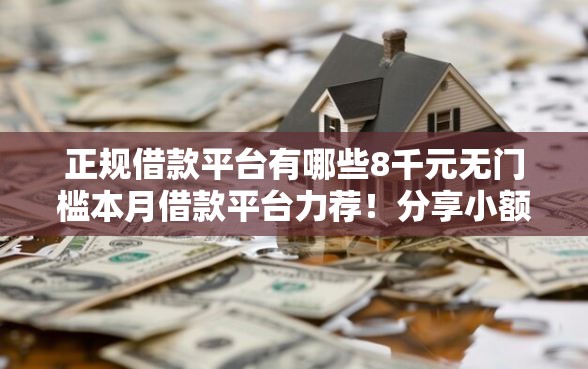 正规借款平台有哪些8千元无门槛本月借款平台力荐！分享小额网贷口子8千元无门槛借款