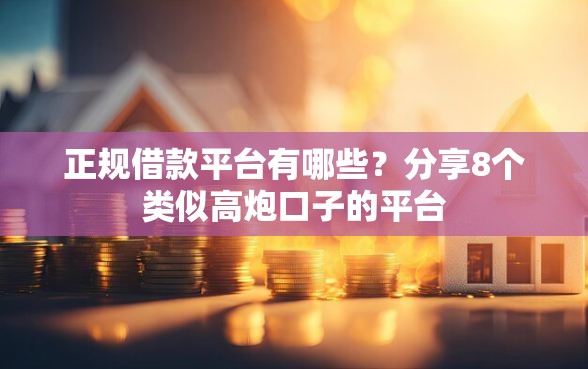 正规借款平台有哪些？分享8个类似高炮口子的平台