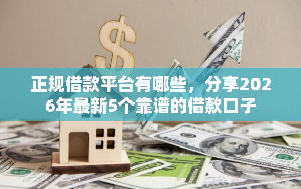 正规借款平台有哪些，分享2026年最新5个靠谱的借款口子