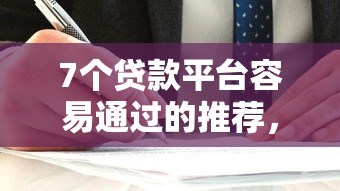 7个贷款平台容易通过的推荐,专为攻克不看征信的贷款平台难题 7个贷款平台容易通过的推荐,专为攻克不看征信的贷款平台难题
