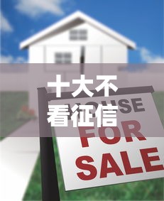 十大不看征信的贷款口子盘点，解决征信不好哪里可以借钱的问题
