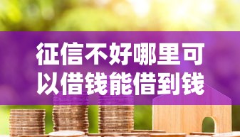 征信不好哪里可以借钱能借到钱吗？3000元无门槛借款8个平台推荐