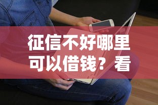 征信不好哪里可以借钱？看看这8个贷款平台有没有能下款的