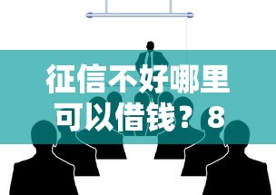 征信不好哪里可以借钱?8个支持下款到微信的黑口子 征信不好哪里可以借钱?8个支持下款到微信的黑口子