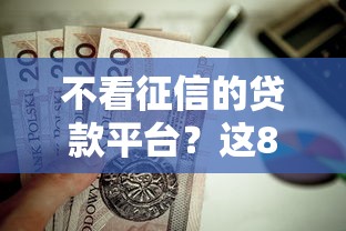不看征信的贷款平台？这8个网贷大口子轻松借平台值得一试
