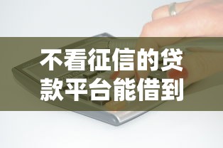 不看征信的贷款平台能借到钱吗?7千元无门槛借款8个平台推荐 不看征信的贷款平台能借到钱吗?7千元无门槛借款8个平台推荐