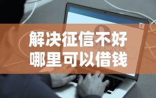 解决征信不好哪里可以借钱的6个网贷平台好借钱分享